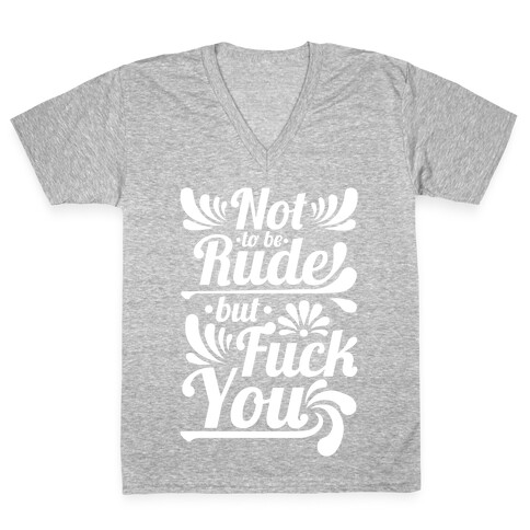 Not to be Rude but F*** You! V-Neck Tee Shirt