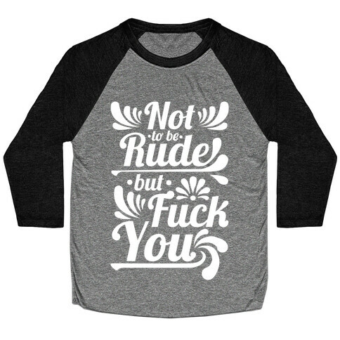 Not to be Rude but F*** You! Baseball Tee