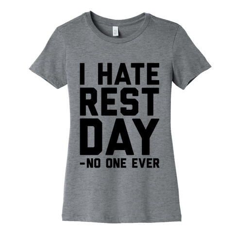 I Hate Rest Day - No One Ever Womens T-Shirt