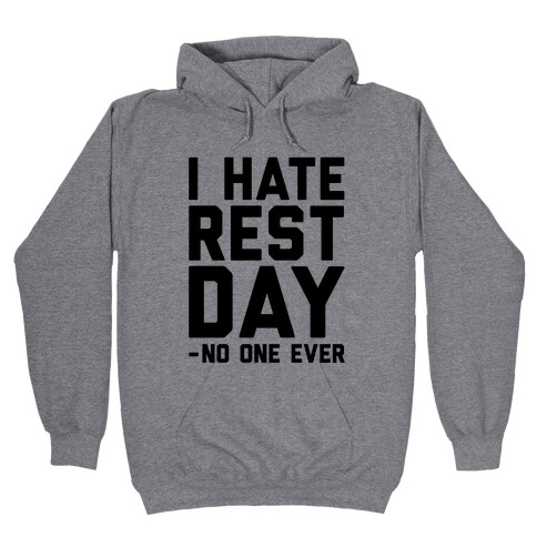 I Hate Rest Day - No One Ever Hooded Sweatshirt