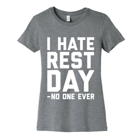 I Hate Rest Day - No One Ever Womens T-Shirt