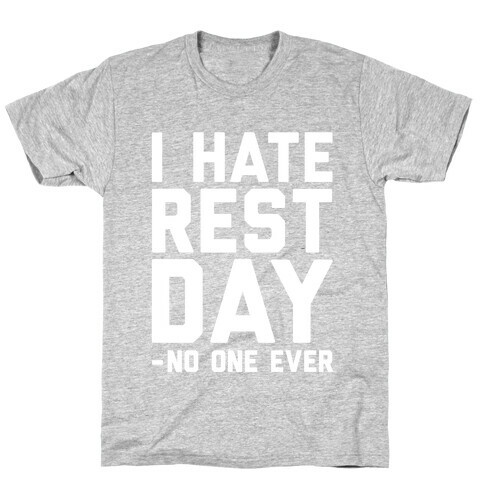 I Hate Rest Day - No One Ever T-Shirt