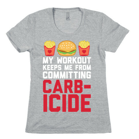 My Workout Keeps Me From Committing Carbicide Womens T-Shirt