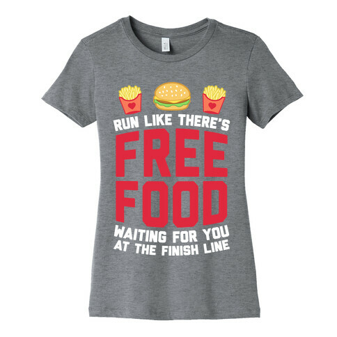 Run Like There's Free Food Waiting For You At The Finish Womens T-Shirt