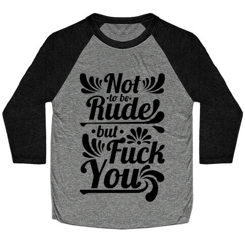 Not to be Rude but F*** You! Baseball Tee