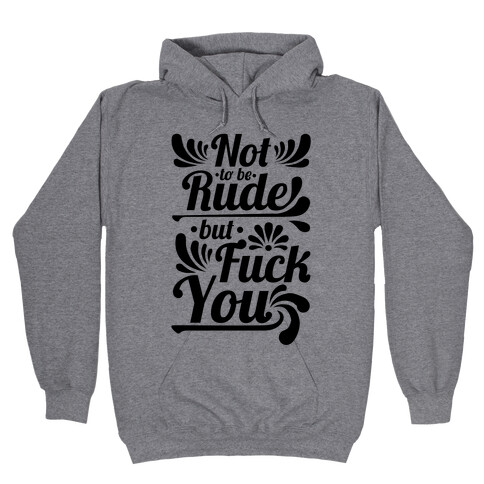 Not to be Rude but F*** You! Hooded Sweatshirt