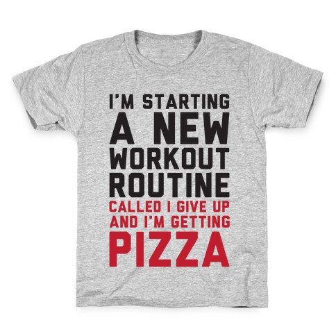 I'm Starting A New Workout Routine Called I Give Up An I'm Getting Pizza Kids T-Shirt