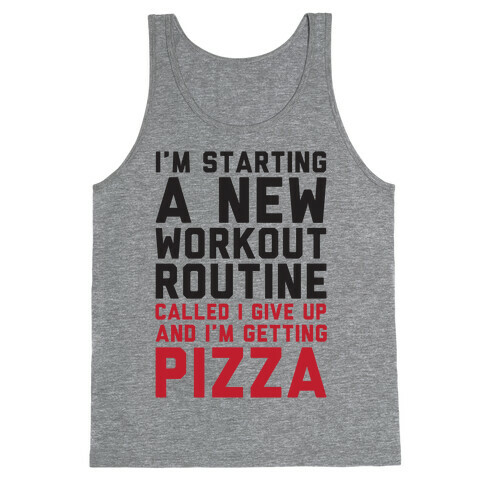 I'm Starting A New Workout Routine Called I Give Up An I'm Getting Pizza Tank Top