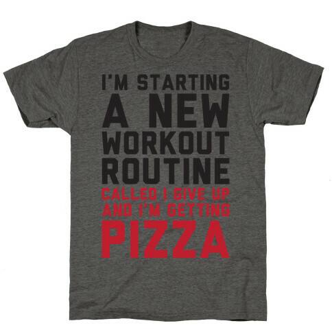 I'm Starting A New Workout Routine Called I Give Up An I'm Getting Pizza T-Shirt