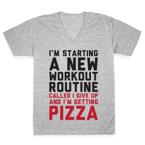 I'm Starting A New Workout Routine Called I Give Up An I'm Getting Pizza V-Neck Tee Shirt