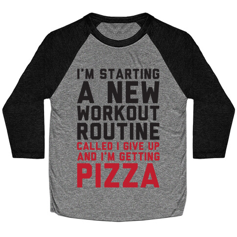 I'm Starting A New Workout Routine Called I Give Up An I'm Getting Pizza Baseball Tee