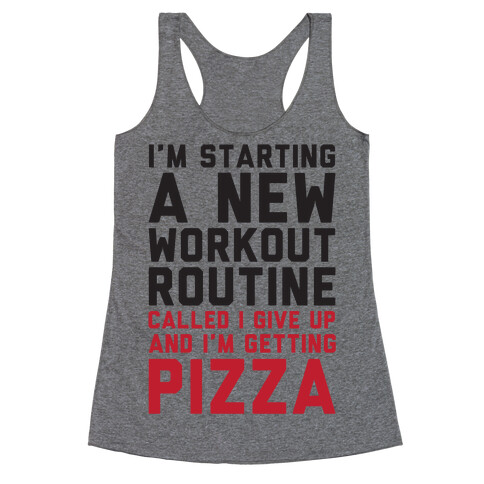 I'm Starting A New Workout Routine Called I Give Up An I'm Getting Pizza Racerback Tank Top