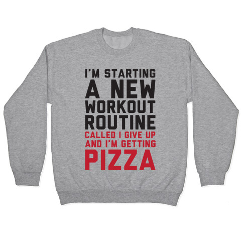 I'm Starting A New Workout Routine Called I Give Up An I'm Getting Pizza Pullover