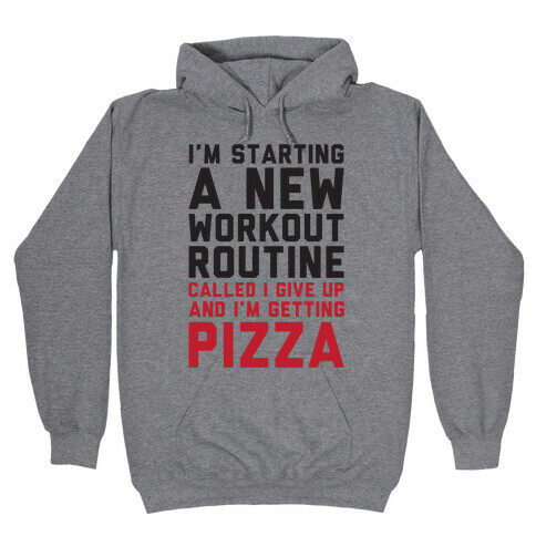 I'm Starting A New Workout Routine Called I Give Up An I'm Getting Pizza Hooded Sweatshirt