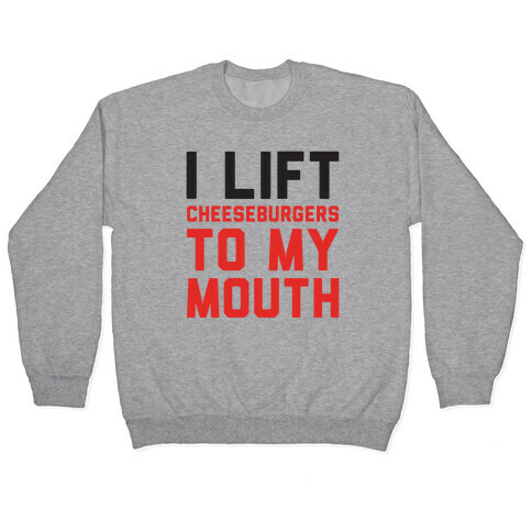 I Lift (Cheeseburgers To My Mouth) Pullover