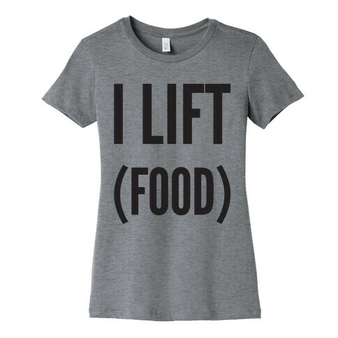 I Lift (Food) Womens T-Shirt