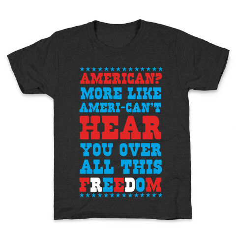 American? More Like Ameri-can't Hear You Over All This Freedom Kids T-Shirt