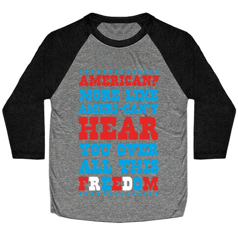 American? More Like Ameri-can't Hear You Over All This Freedom Baseball Tee