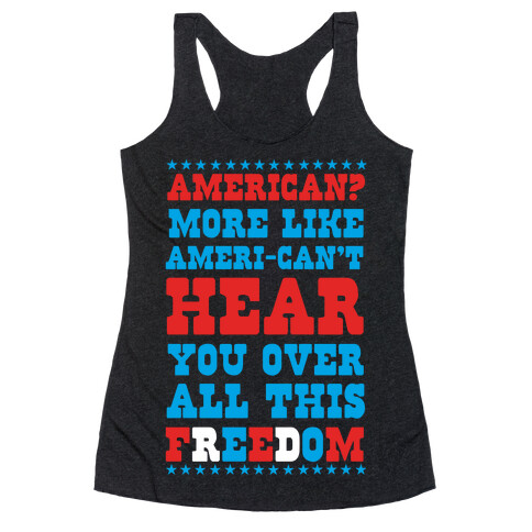 American? More Like Ameri-can't Hear You Over All This Freedom Racerback Tank Top