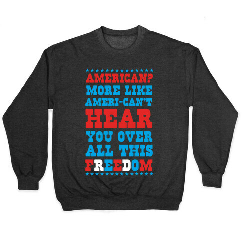 American? More Like Ameri-can't Hear You Over All This Freedom Pullover