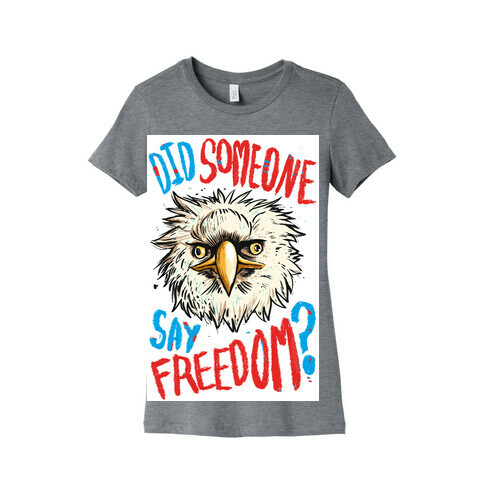 Did Someone Say Freedom? Womens T-Shirt