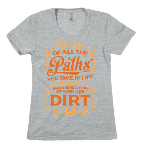 Of All The Paths You Take In Life Womens T-Shirt