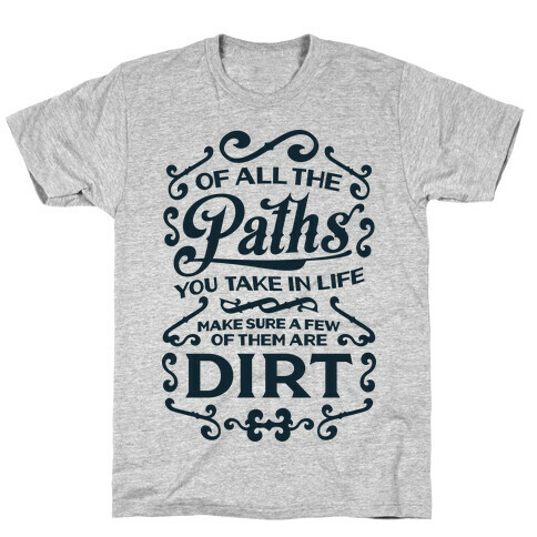 Of All The Paths You Take In Life T-Shirt