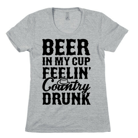 Beer In My Cup Feelin' Country Drunk Womens T-Shirt