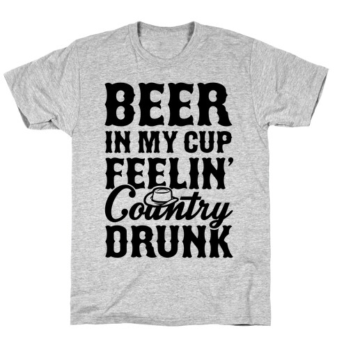 Beer In My Cup Feelin' Country Drunk T-Shirt