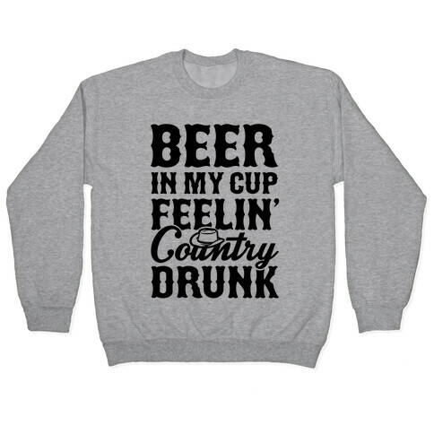 Beer In My Cup Feelin' Country Drunk Pullover
