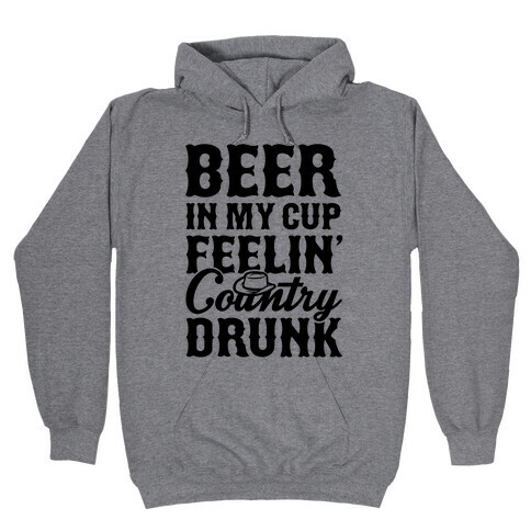 Beer In My Cup Feelin' Country Drunk Hooded Sweatshirt