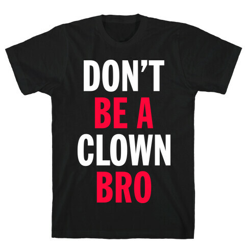 Don't Be A Clown Bro  T-Shirt