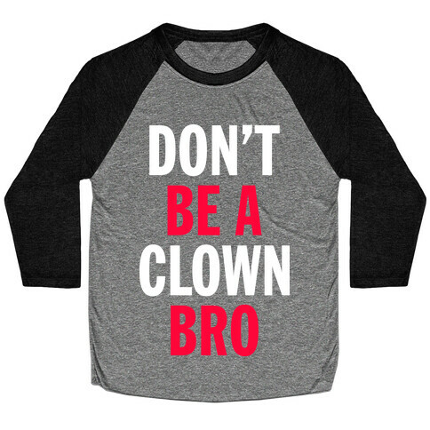 Don't Be A Clown Bro  Baseball Tee