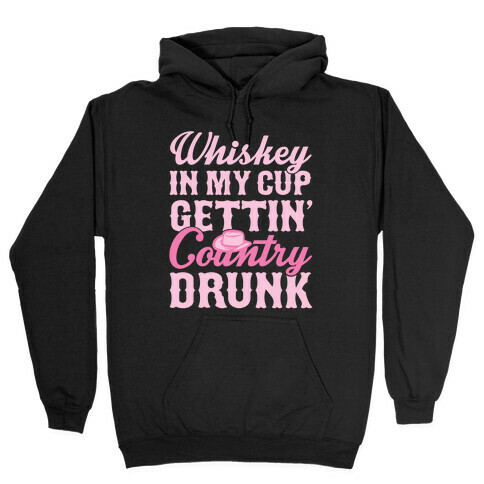 Whiskey In My Cup Gettin' Country Drunk Hooded Sweatshirt