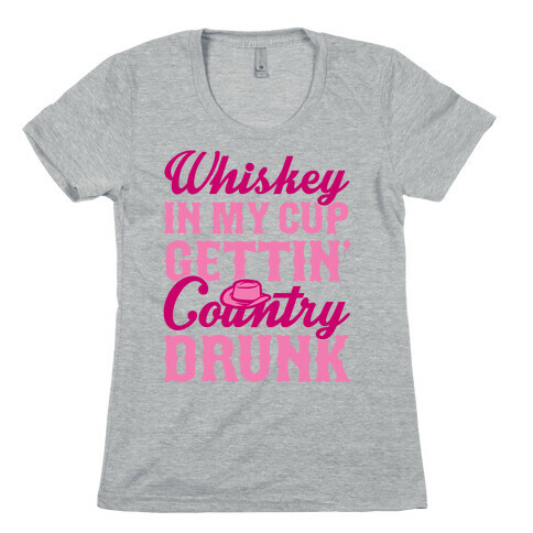 Whiskey In My Cup Gettin' Country Drunk Womens T-Shirt