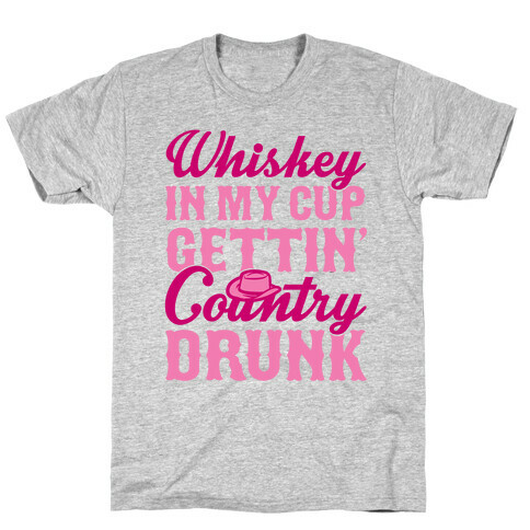 Whiskey In My Cup Gettin' Country Drunk T-Shirt