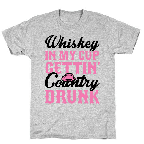 Whiskey In My Cup Gettin' Country Drunk T-Shirt