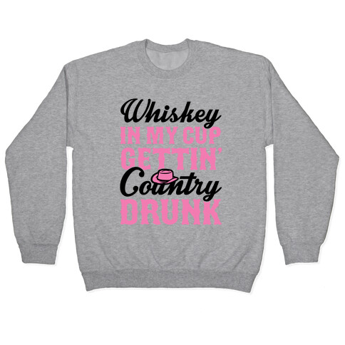 Whiskey In My Cup Gettin' Country Drunk Pullover