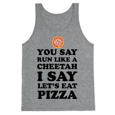 You Say Run Like a Cheetah, I Say Let's Eat Pizza! Tank Top