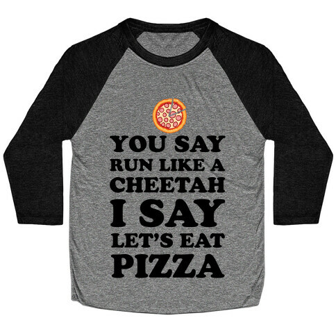 You Say Run Like a Cheetah, I Say Let's Eat Pizza! Baseball Tee