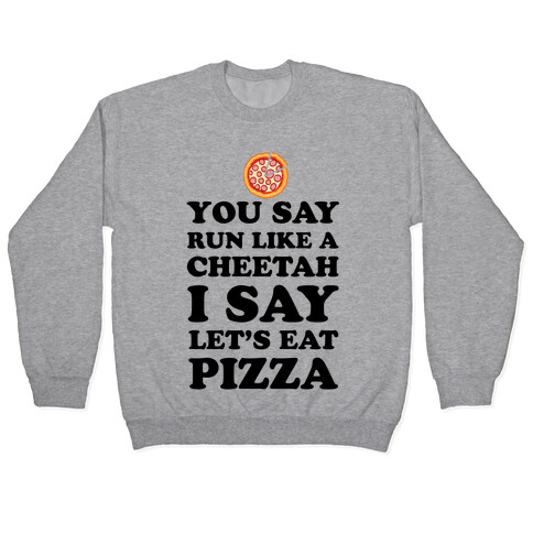 You Say Run Like a Cheetah, I Say Let's Eat Pizza! Pullover