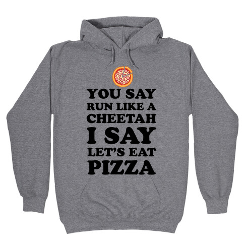 You Say Run Like a Cheetah, I Say Let's Eat Pizza! Hooded Sweatshirt