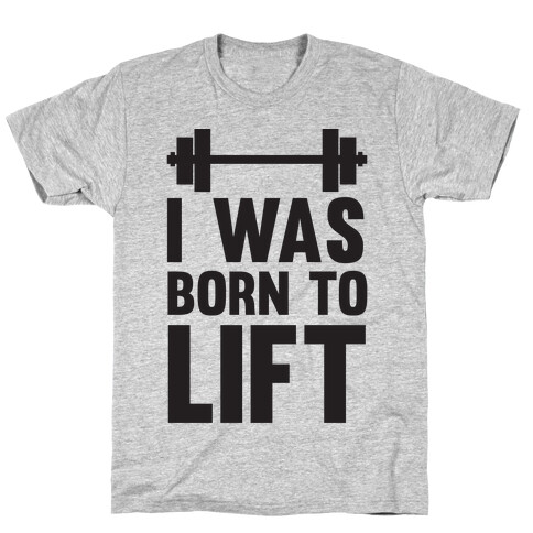 I Was Born To Lift T-Shirt