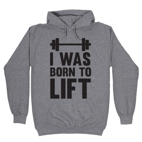 I Was Born To Lift Hooded Sweatshirt