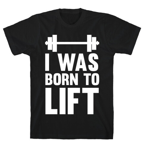 I Was Born To Lift T-Shirt