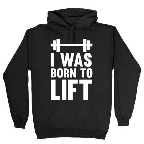 I Was Born To Lift Hooded Sweatshirt