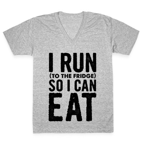 I Run (to the fridge) So I Can Eat V-Neck Tee Shirt