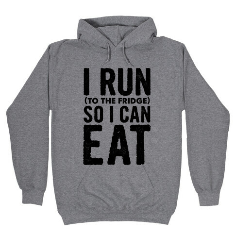I Run (to the fridge) So I Can Eat Hooded Sweatshirt