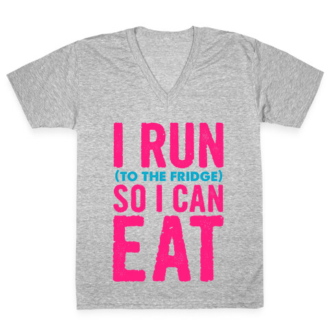 I Run (to the fridge) So I Can Eat V-Neck Tee Shirt