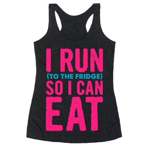 I Run (to the fridge) So I Can Eat Racerback Tank Top